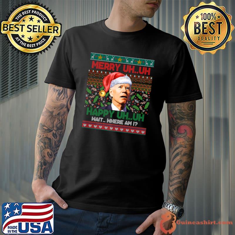 Where Am I Santa Joe Biden Wear Hat Santa Merry Uh Uh Ugly Christmas T-Shirt