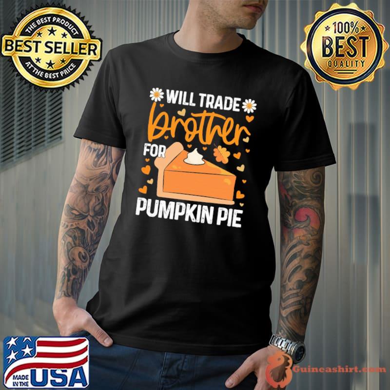 Will trade brother for pumpkin pie funny thanksgiving shirt