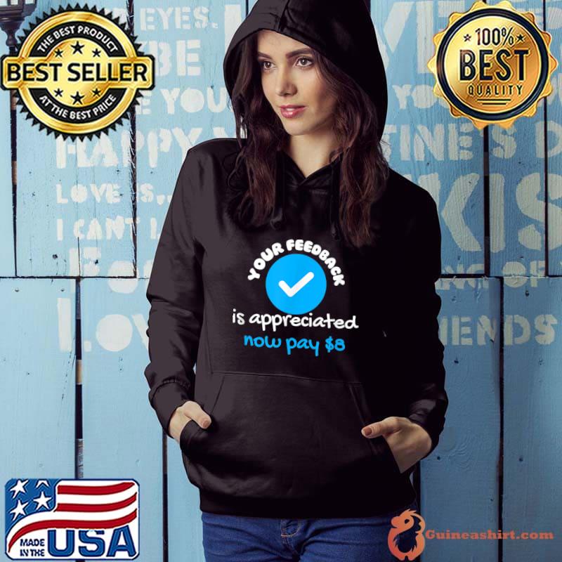 Your feedback is appreciated now pay $8 dollars quote T-Shirt Hoodie
