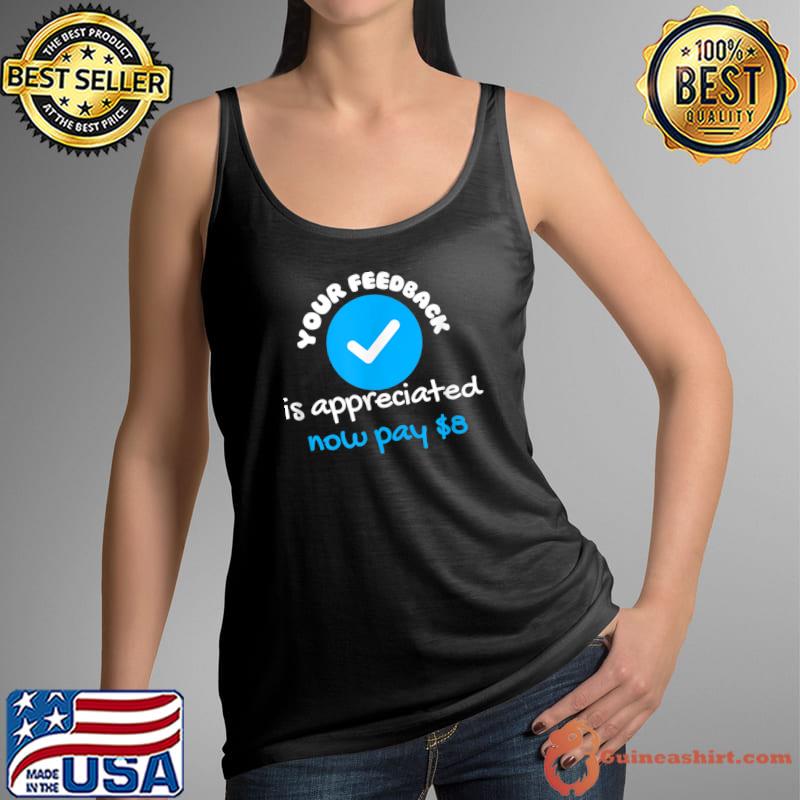 Your feedback is appreciated now pay $8 dollars quote T-Shirt Tank Top