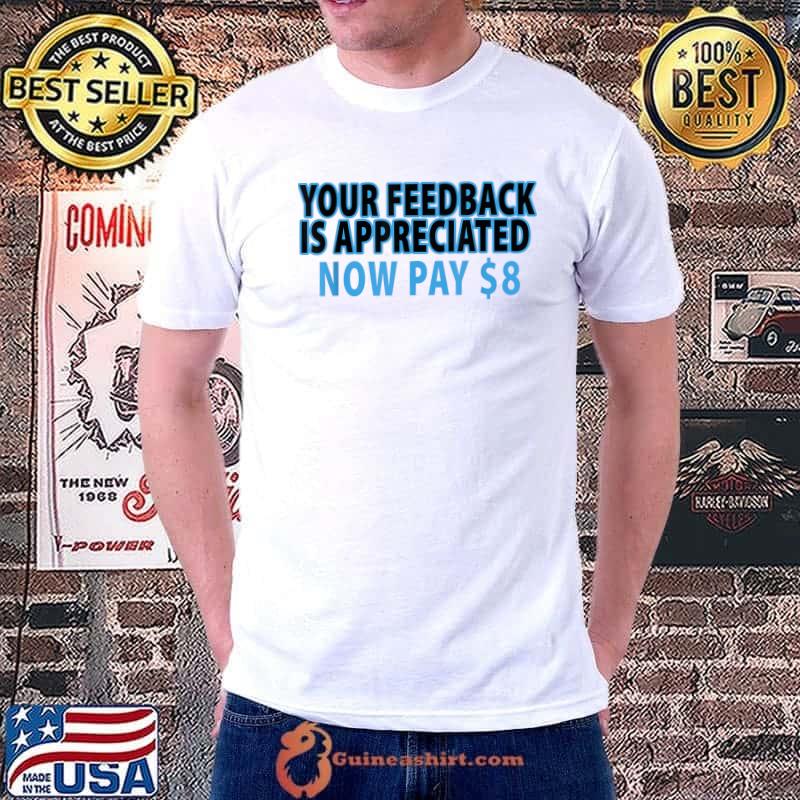 Your feedback is appreciated now pay $8 T-Shirt