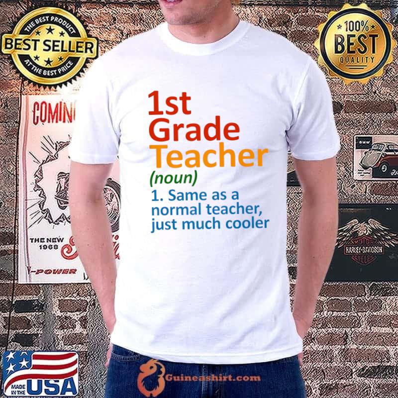 1st Grade Teacher Definition Tee Same As A Normal Teacher Much Cooler Colors School Gift T-Shirt