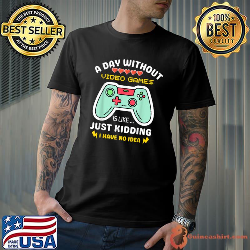 A Day Without Video Games Is Like Just Kidding Controller Gaming Hearts T-Shirt