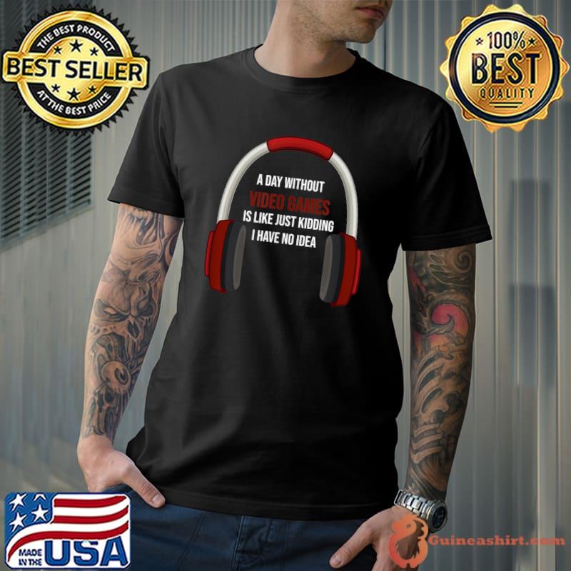 A day without video games is like just kidding have no idea headphone red T-Shirt