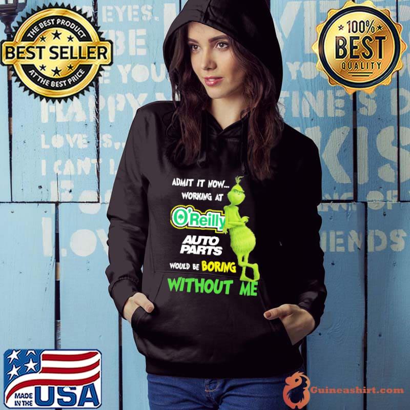 Admit It Now Working At O'Reilly Would Be Boring Without Me Grinch Shirt Hoodie