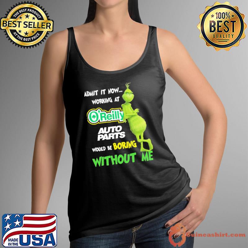 Admit It Now Working At O'Reilly Would Be Boring Without Me Grinch Shirt Tank Top