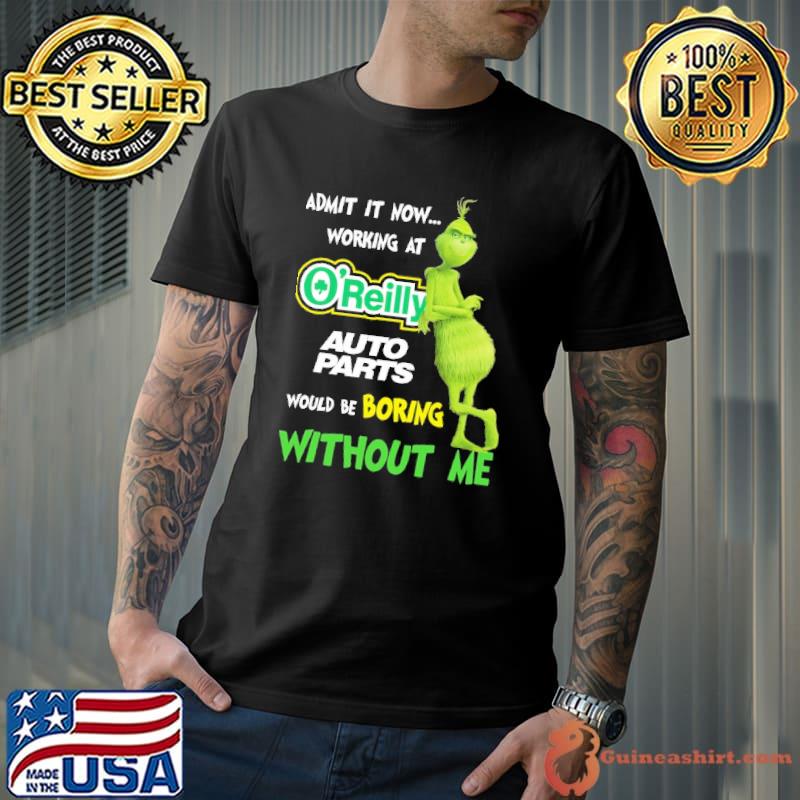 Admit It Now Working At O'Reilly Would Be Boring Without Me Grinch Shirt