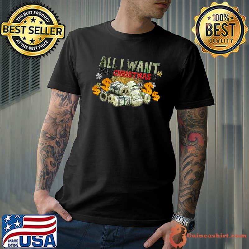 All I Want For Xmas Is Money Dollars Christmas Holiday T-Shirt