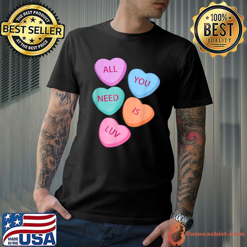 All You Need Is Luv Hearts Candy Love Valentines Day T-Shirt