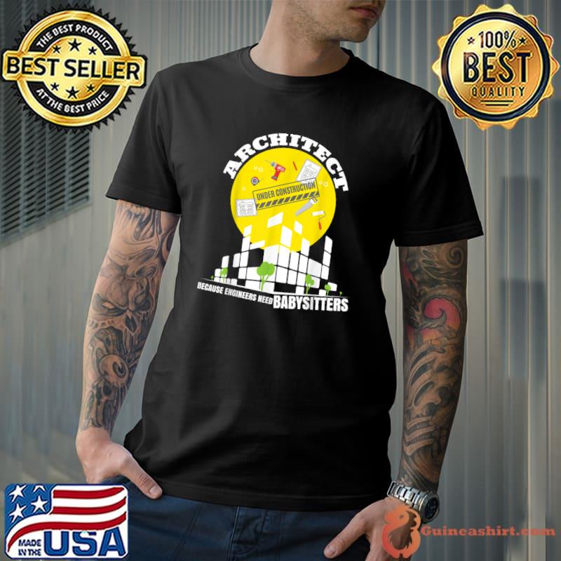 Architect Because Engineers Need Babysitters Architect Under Construction T-Shirt