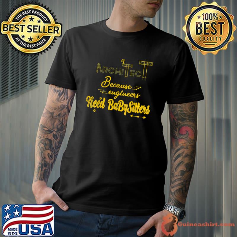 Architecture architect because engineers need babysitters gold text T-Shirt