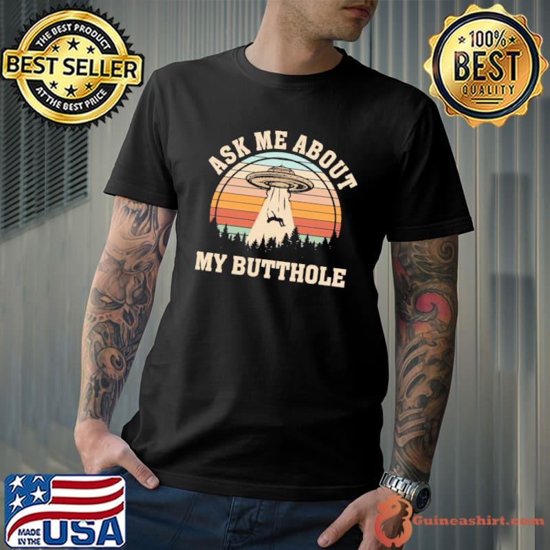 Ask me about my butthole ufo alien gay gifts alien abduction classic shirt