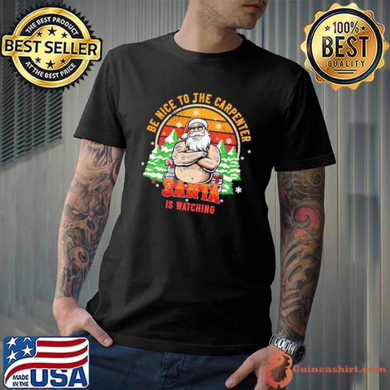 Be nice to the carpenter santa is watching vintage classic shirt