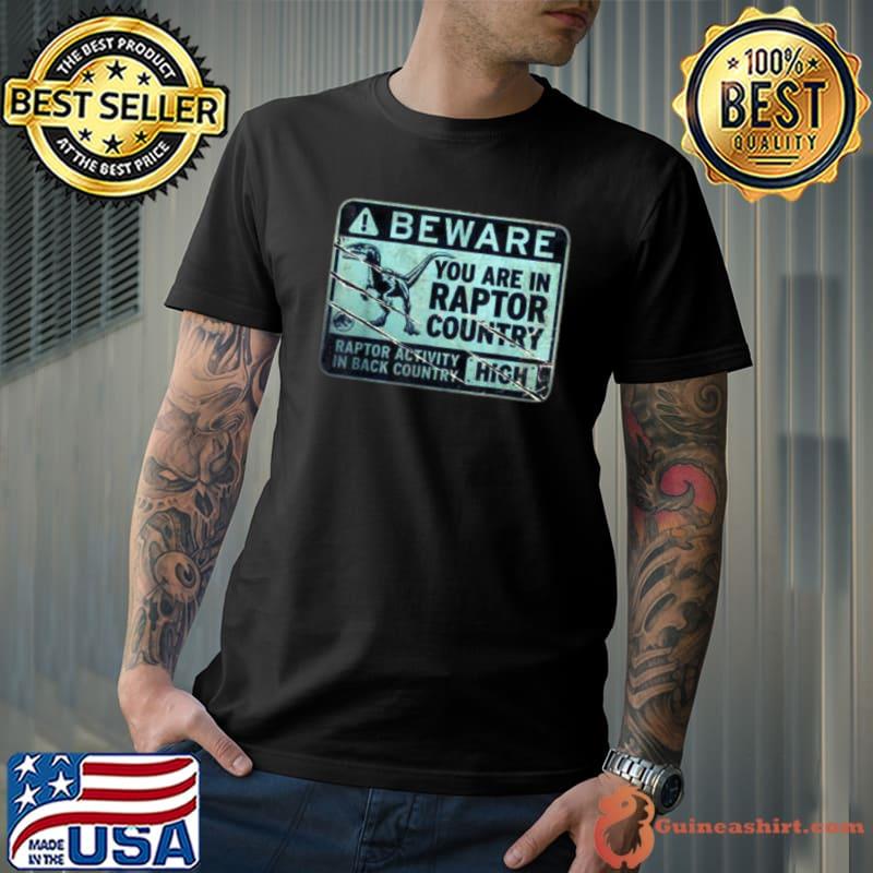 Beware you are in raptor country raptor activity in back country t-rex tyranosaurus predator T-Shirt