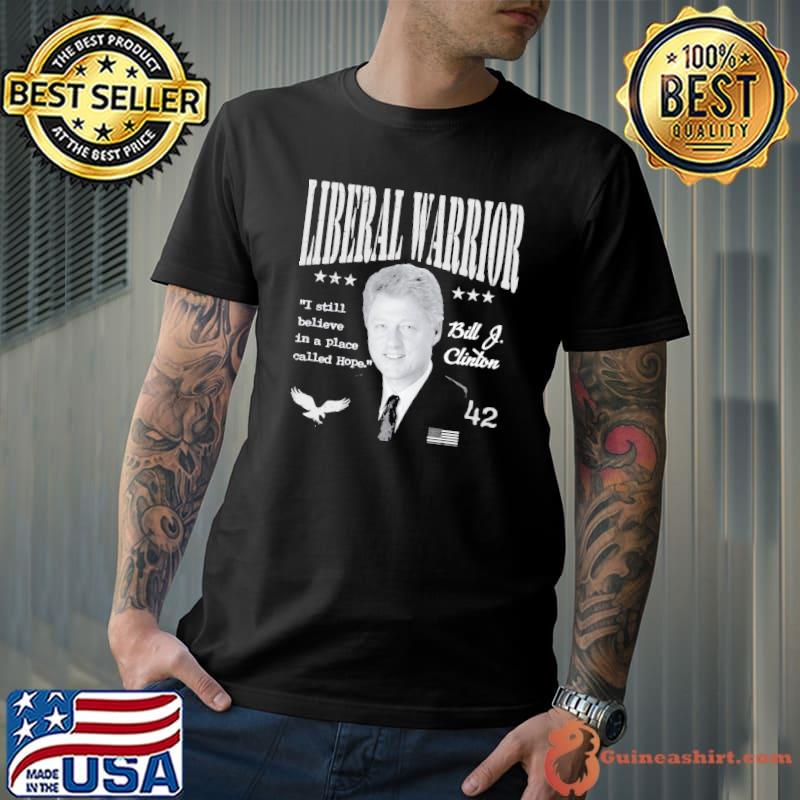Bill clinton liberal warrior I still believe in a place called hope classic shirt