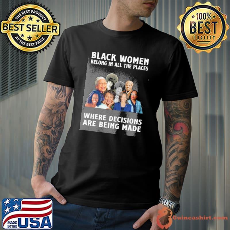 Black women belong in all places - Black Women in History shirt