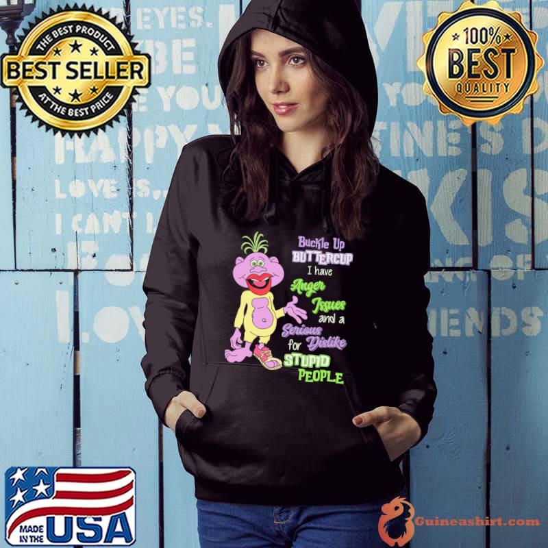 Buckle Up Buttercup I Have Anger Issues And A Serious Shirt Hoodie