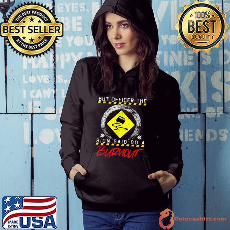 But Officer The Sign Said Do A Burnout Car Saying T-Shirt Hoodie