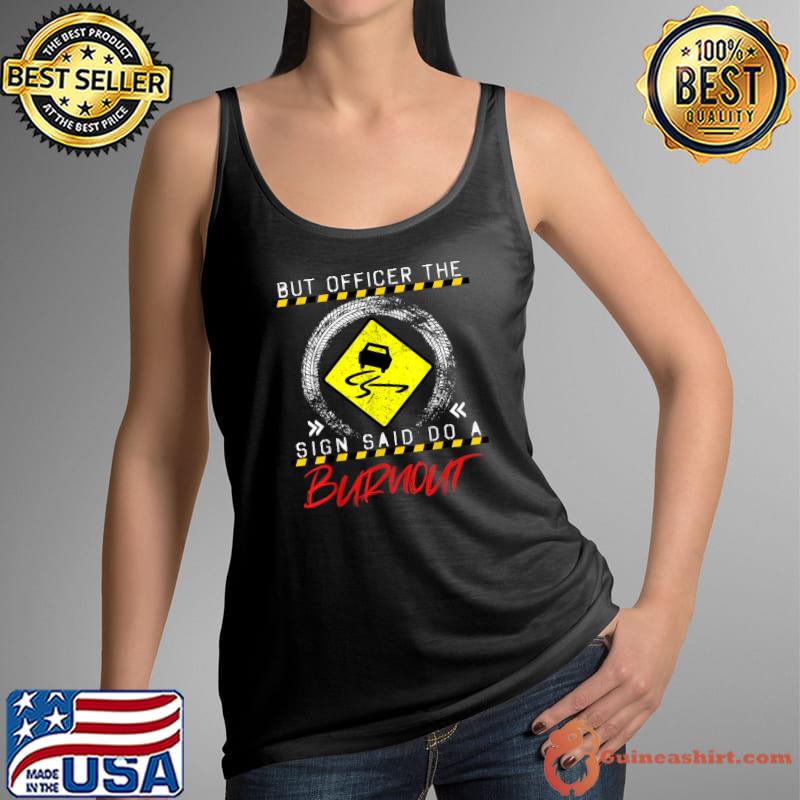 But Officer The Sign Said Do A Burnout Car Saying T-Shirt Tank Top