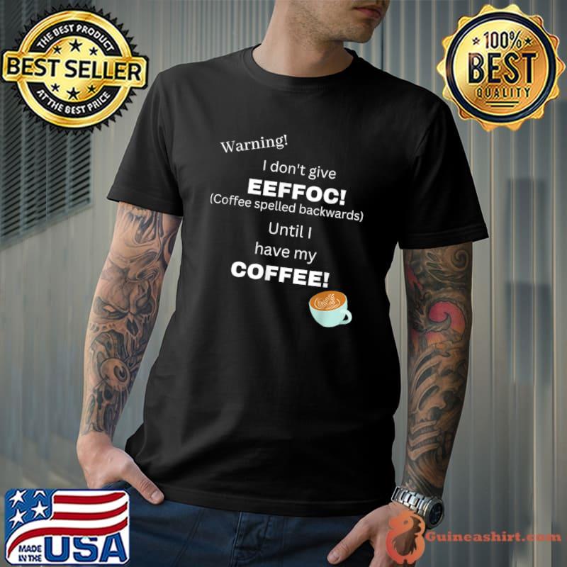Coffee spelled backwards until i have my coffee is eeffoc T-Shirt