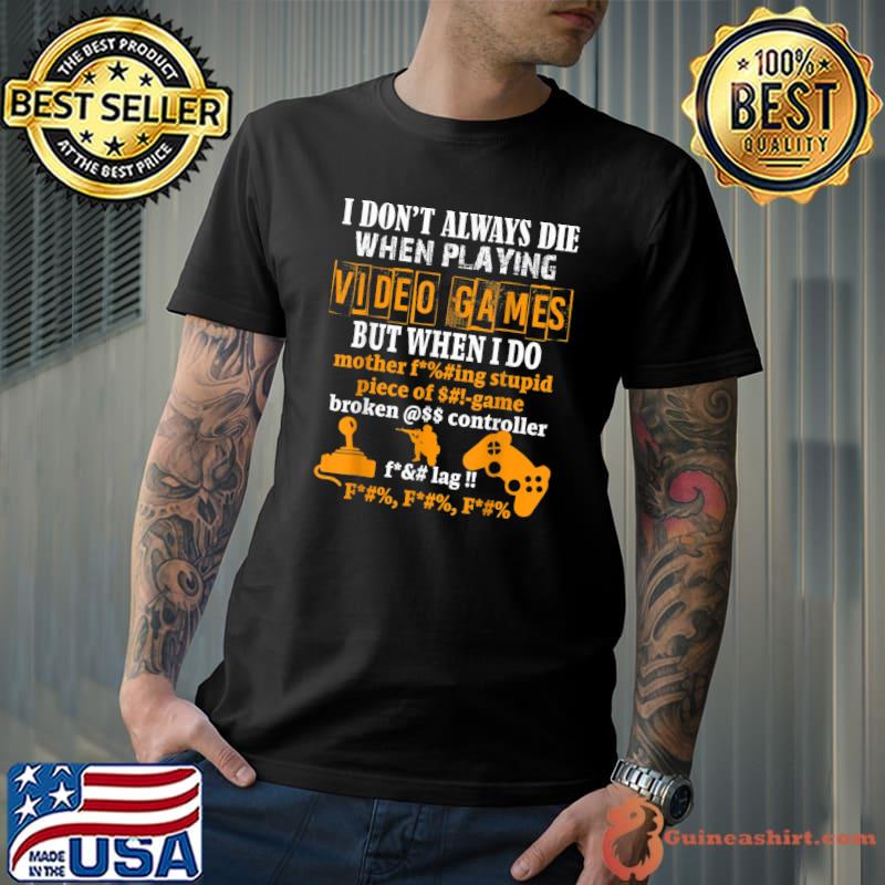 Don't Always Die When Playing Video Games But When Do Due To Unfortunate Circumstances Gaming T-Shirt