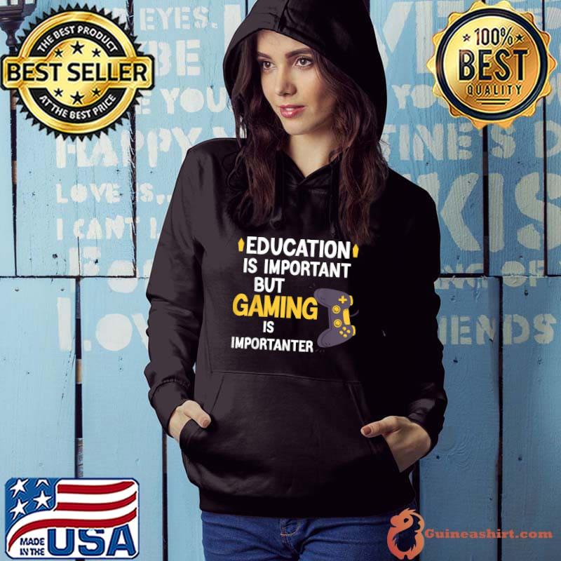 Education Is Important But Gaming Is Importanter Gamer Controller T-Shirt Hoodie