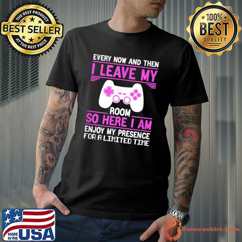 Every Now And Then Leave My Room So Here I Am Enjoy Presence For Limited Time Controller T-Shirt