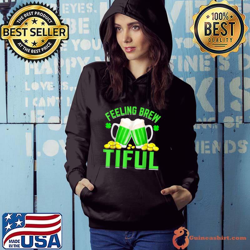 Feeling Brew Tiful Shamrock Beer Lover St Patrick's Day Pun T-Shirt Hoodie