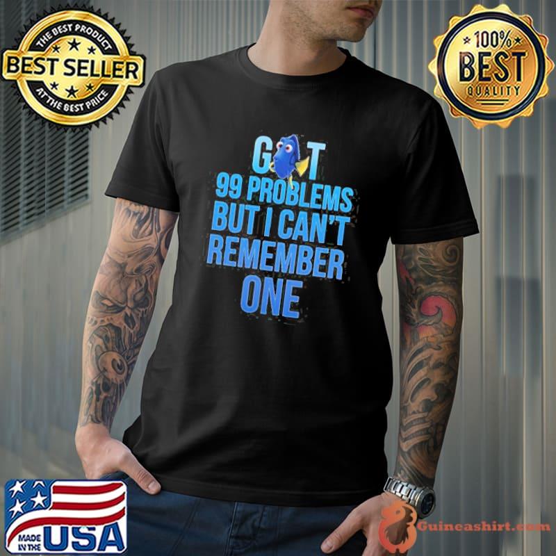 Got 99 problems dory funny quote finding nemo shirt