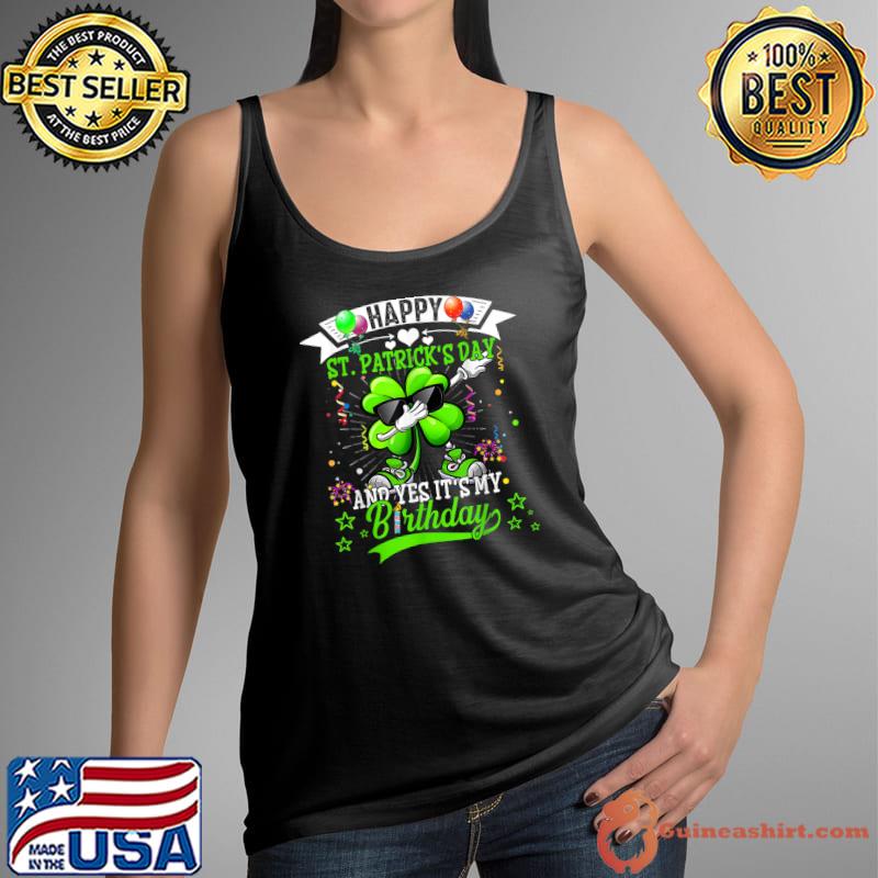 Happy St Patricks Day And My Birthday Dabbing Shamrock Sunglasses Balloons T-Shirt Tank Top