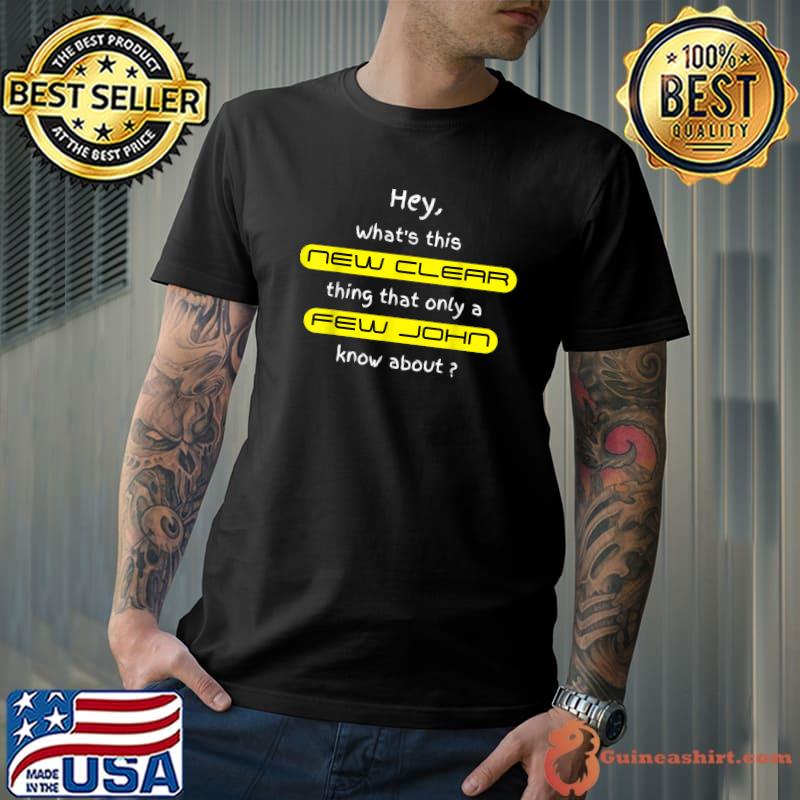 Hey What's This New Clear Thing That Only A Few John uclear Fusion Energy T-Shirt
