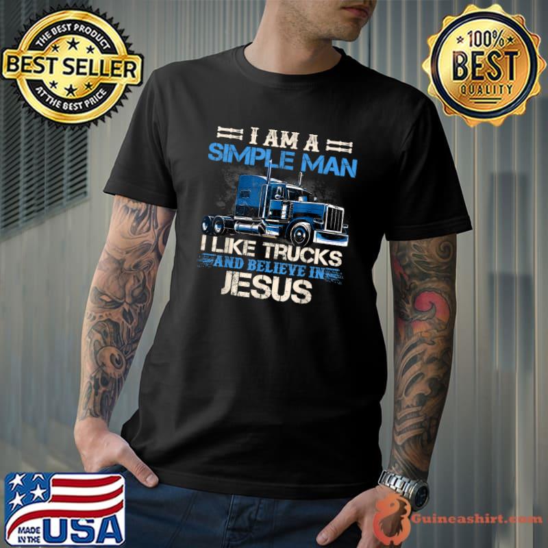 I Am A Simple Man I Like Trucks And Believe In Jesus T-Shirt
