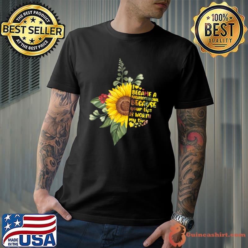 I Became A Paraprofessional Because Your Life Sunflower Back To School Paraprofessional Lover T-Shirt