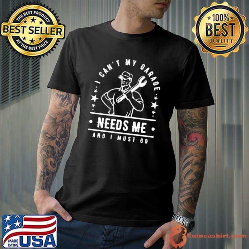 I can't my garage needs me and i must go stars machine T-Shirt