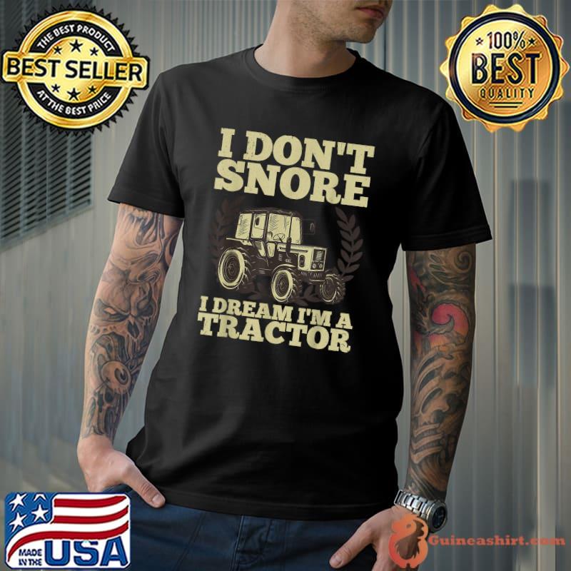 I Don't Snore I Dream I'm A Tractor Agriculture Snore Truck T-Shirt