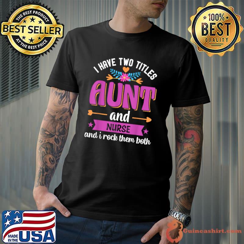 I Have Two Titles Aunt And Nurse And I Rock Them Both Flower T-Shirt