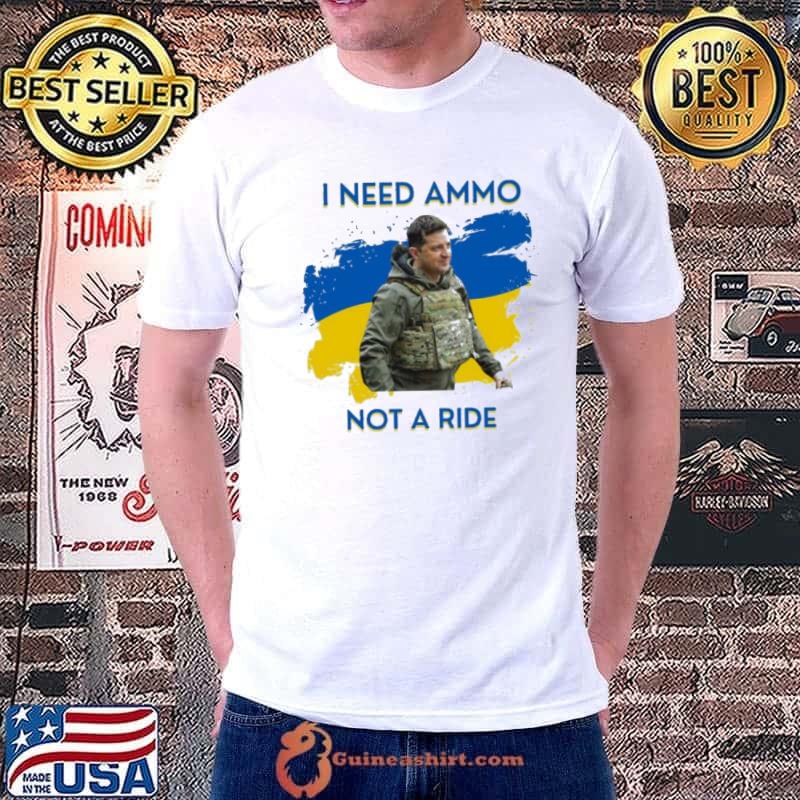 I need ammunition not a ride design volodymyr ze ukrainian president zelensky shirt