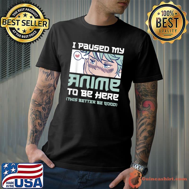 I Paused My Anime To Be Here Otaku Merch Anime Manga Gift T-Shirt