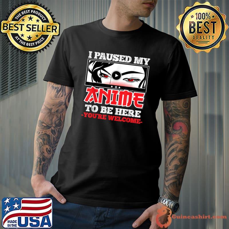 I Paused my anime to be here you're welcome japanese anime manga lover T-Shirt