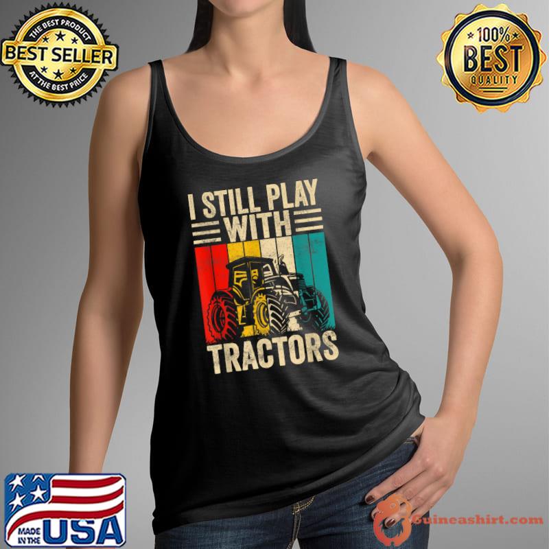 I Still Play with Tractors Vintage Farmer T-Shirt Tank Top