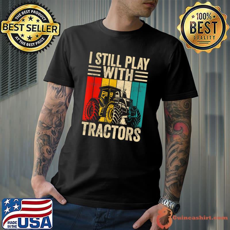 I Still Play with Tractors Vintage Farmer T-Shirt