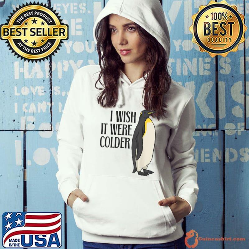 I Wish It Were Colder Penguin Snow Cold Winter Weather T-Shirt Hoodie