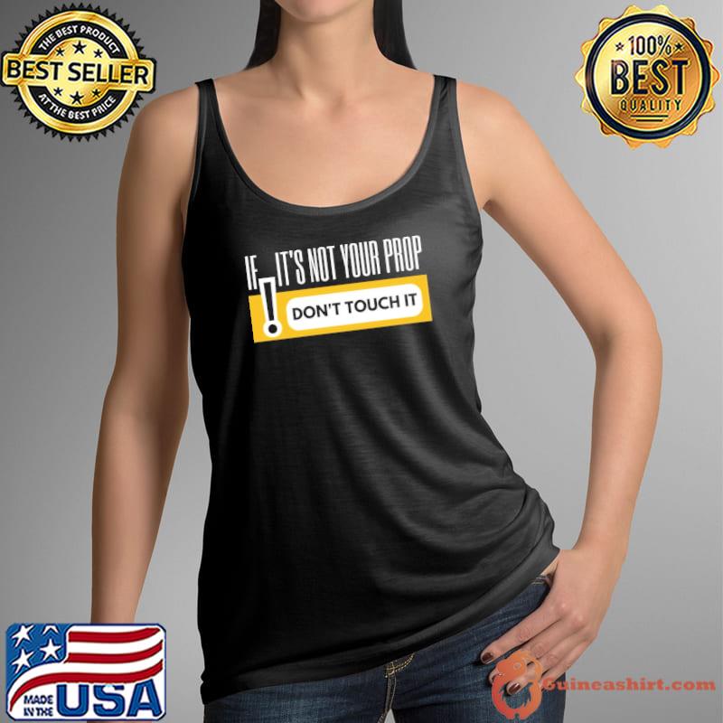 If it's not your prop don't touch it the rehearsal classic s Tank Top