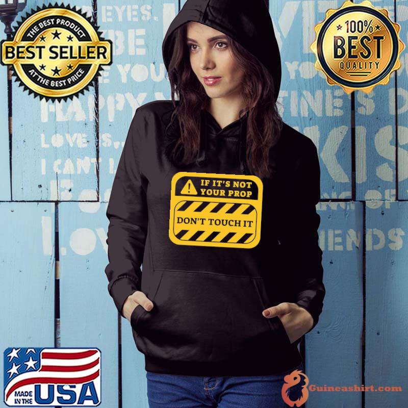If it's not your prop don't touch it warning the rehearsal classic s Hoodie