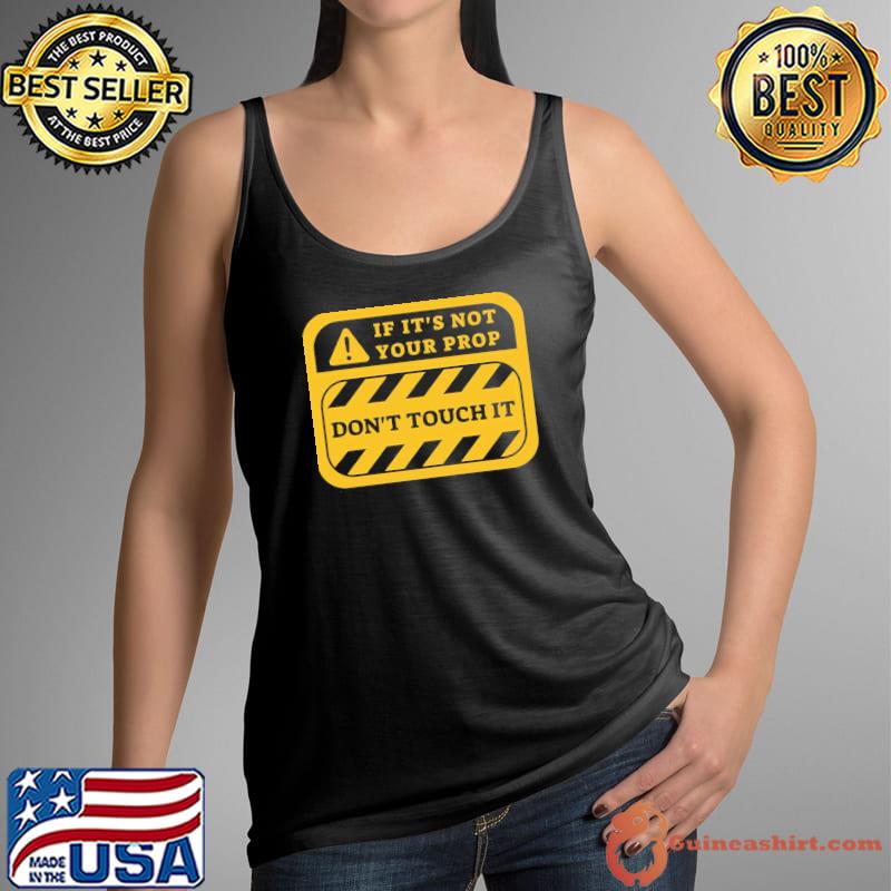 If it's not your prop don't touch it warning the rehearsal classic s Tank Top