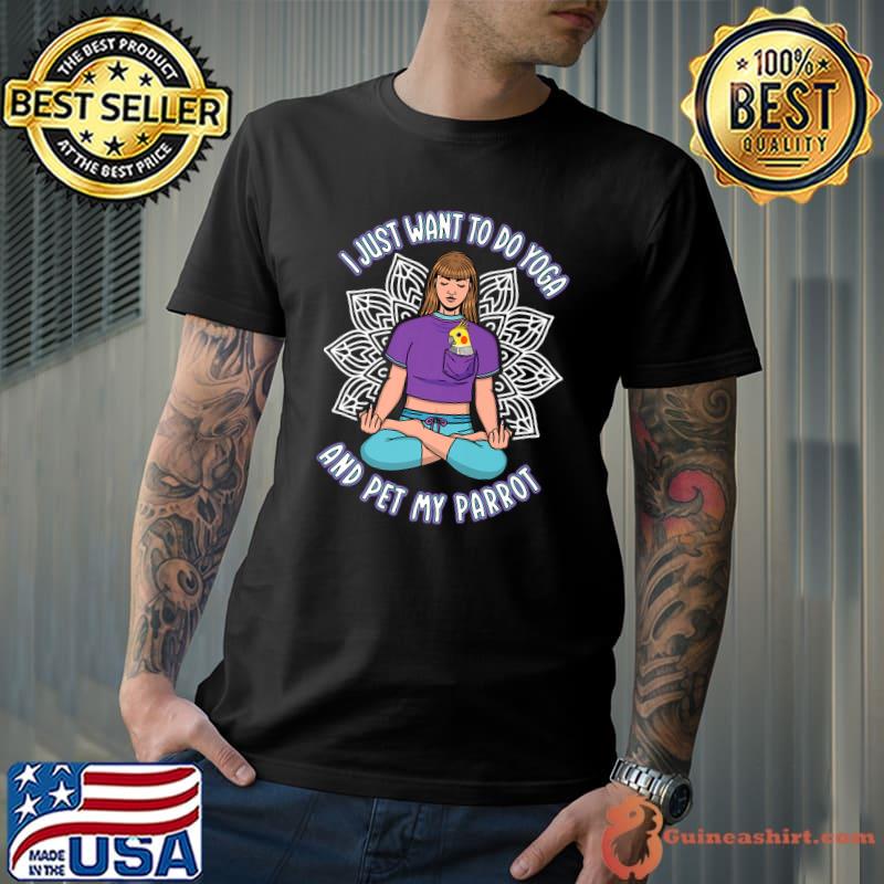 Just Want Do Yoga & Pet Parrots I Cockatiel T-Shirt