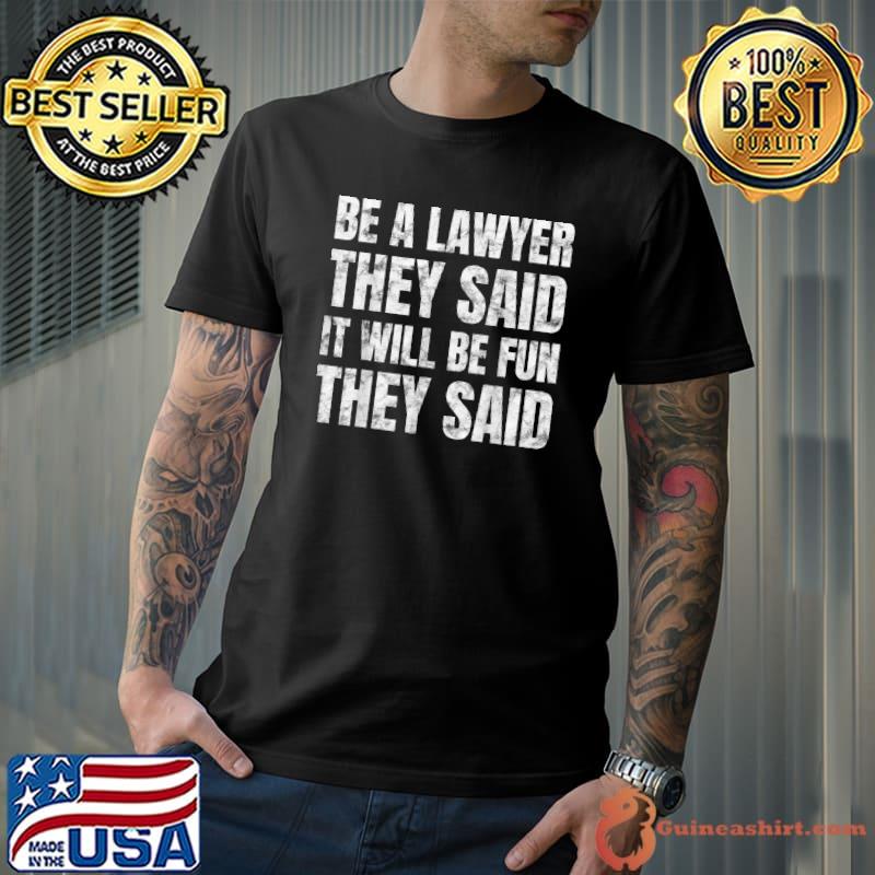 Lawyer Be A Lawyer They Said It Will Be Fun They Said T-Shirt