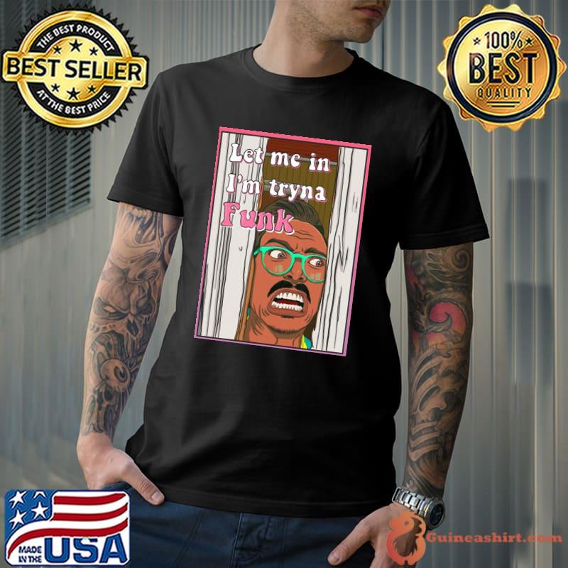 Let me in I'm tryna funk marc rebillet classic shirt