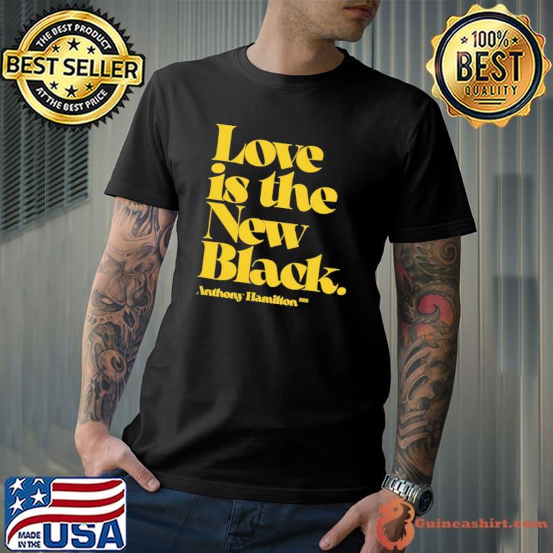 Love is the new black anthony hamilton shirt