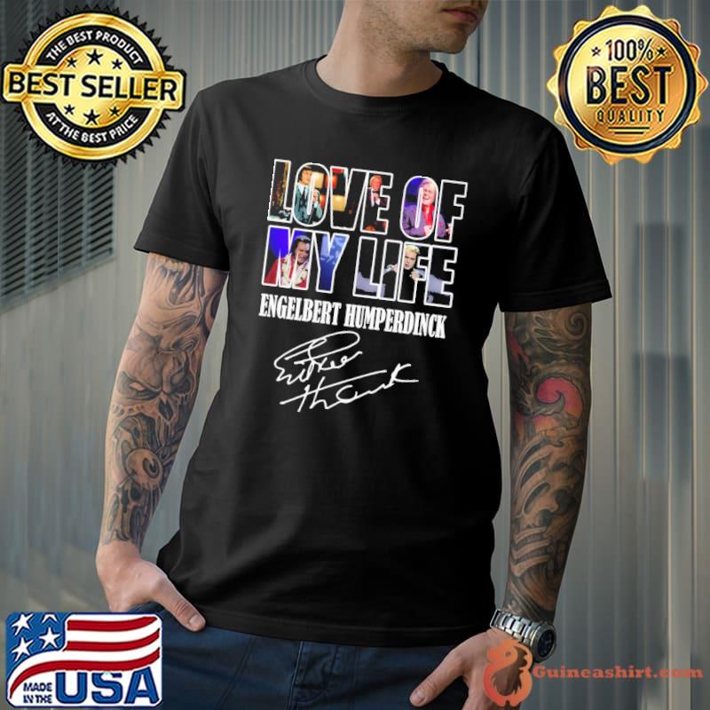 Love of my life engelbert humperdinck signature classic shirt
